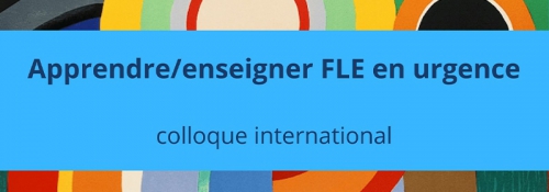 Сolloque international intitulé «Apprendre / enseigner le Français Langue Etrangère (FLE) en urgence»